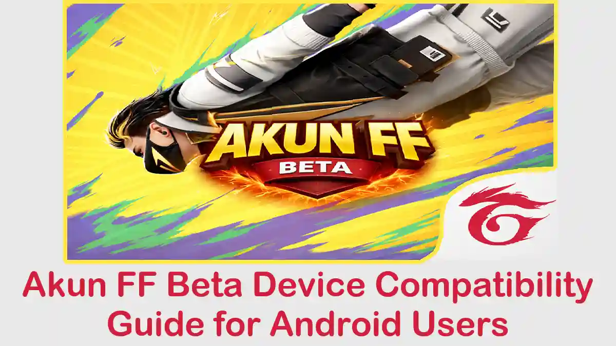 Akun FF Beta Device Compatibility Guide for Android Users